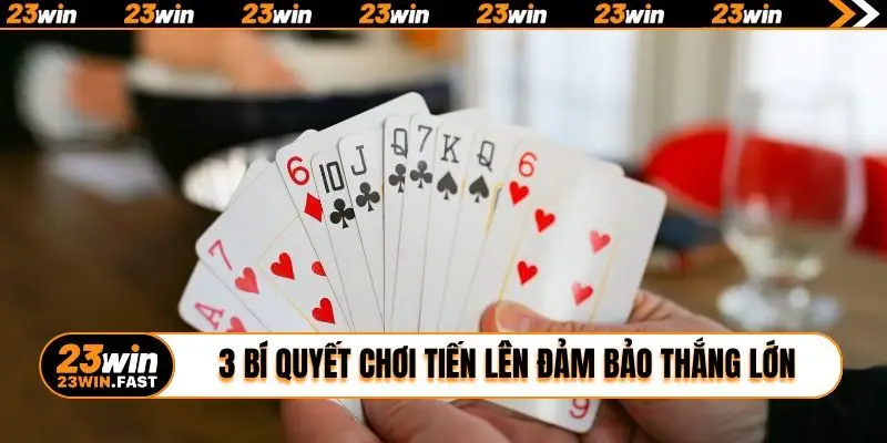 3 bí quyết chơi Tiến Lên đảm bảo thắng lớn