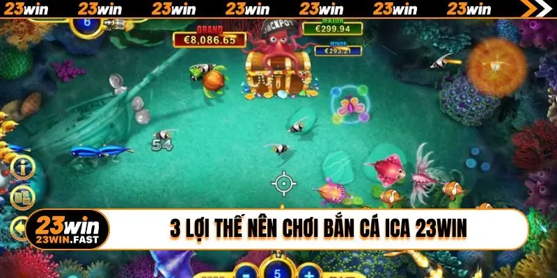 3 lợi thế nên chơi bắn cá ica 23WIN