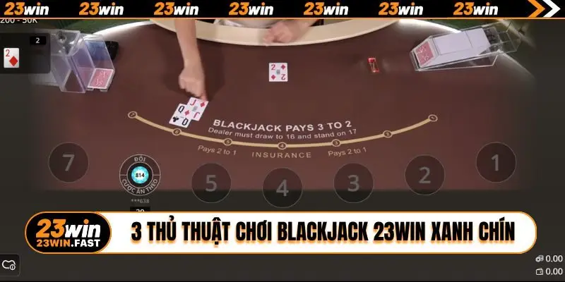 3 thủ thuật chơi Blackjack 23WIN xanh chín