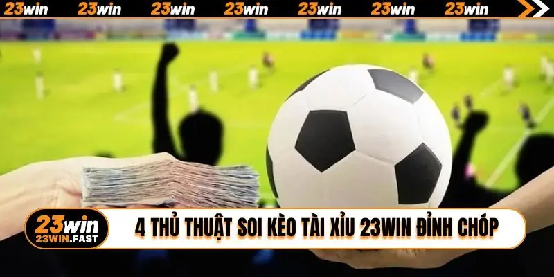 4 thủ thuật soi kèo Tài Xỉu 23WIN đỉnh chóp