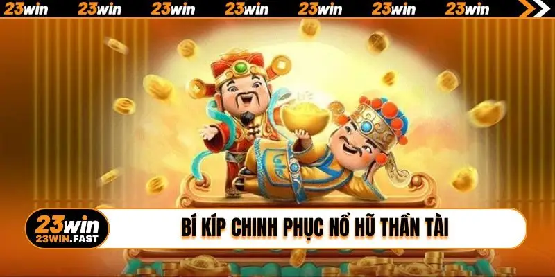 Bí kíp chinh phục nổ hũ Thần Tài