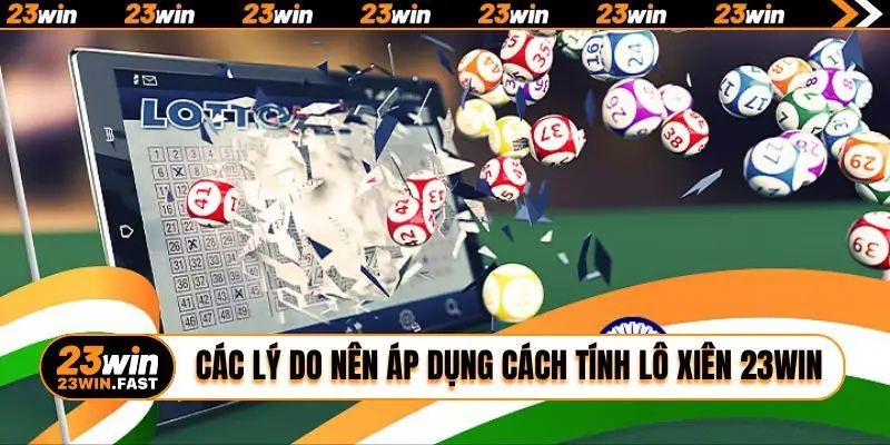 Các lý do nên áp dụng cách tính lô xiên 23WIN