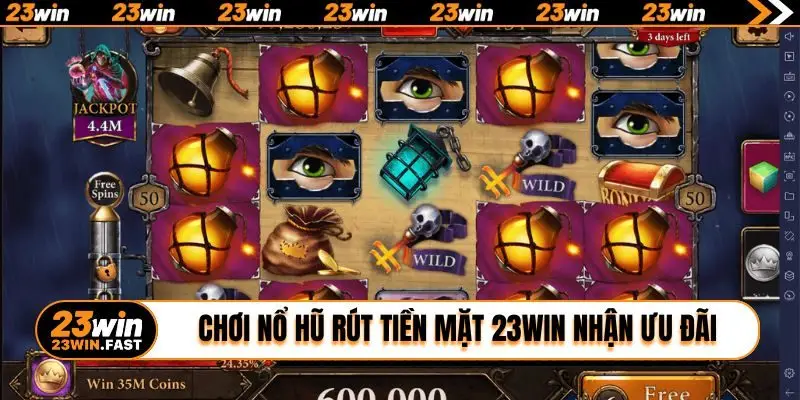 Chơi nổ hũ rút tiền mặt 23WIN nhận hàng trăm ưu đãi