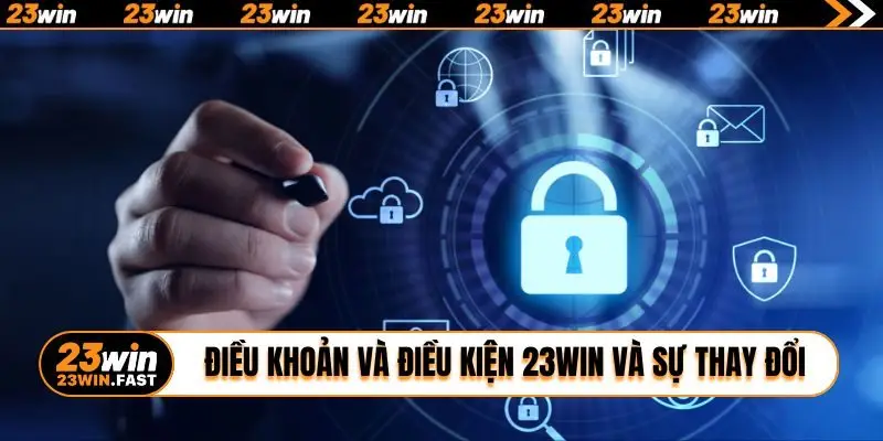 Điều khoản và điều kiện 23WIN và sự thay đổi