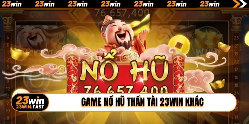 Tổng hợp các game nổ hũ Thần Tài 23WIN khác
