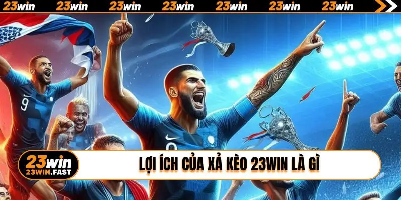 Lợi ích của xả kèo 23WIN là gì