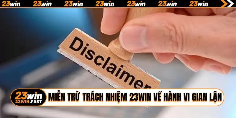 Miễn trừ trách nhiệm 23WIN về hành vi gian lận