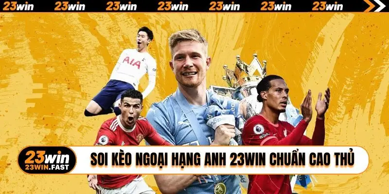 Soi kèo Ngoại hạng Anh 23WIN chuẩn cao thủ