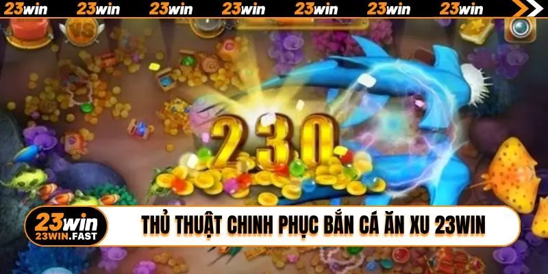 Thủ thuật chinh phục bắn cá ăn xu 23WIN