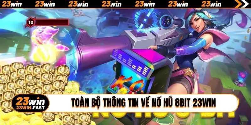 Toàn bộ thông tin về nổ hũ 8bit 23WIN