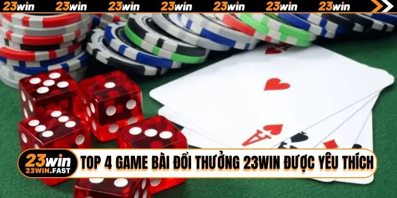 Top 4 game bài đổi thưởng 23WIN được yêu thích