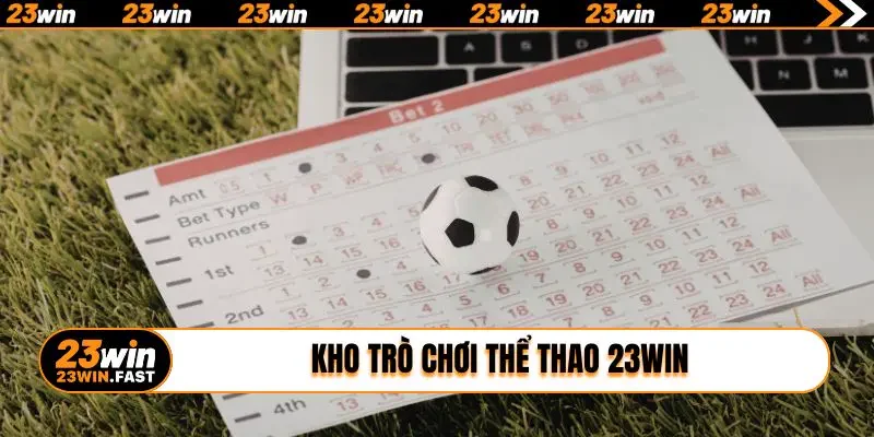 Kho trò chơi thể thao 23win đầy đủ thể loại