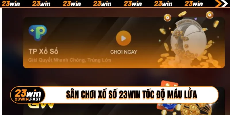 Sân chơi xổ số 23win tốc độ máu lửa