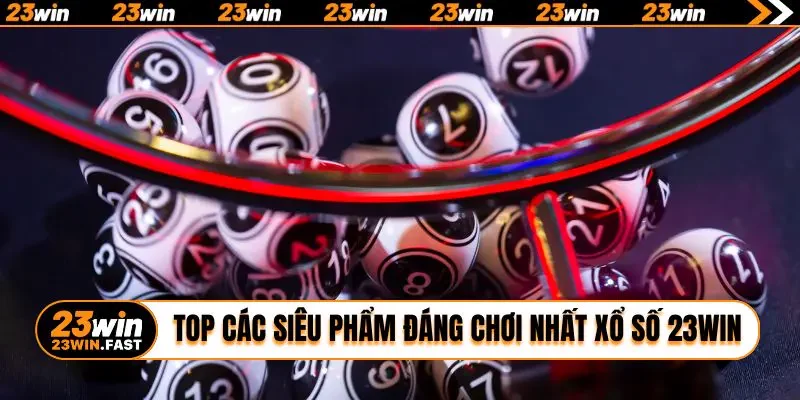 Top các siêu phẩm đáng chơi nhất xổ số 23win