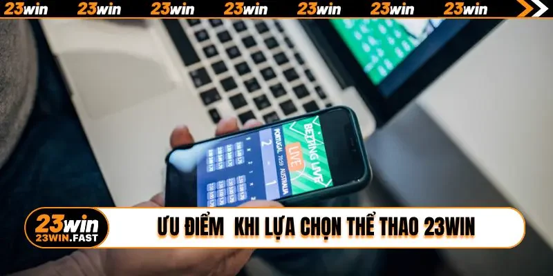 Ưu điểm vượt trội khi lựa chọn thể thao 23win